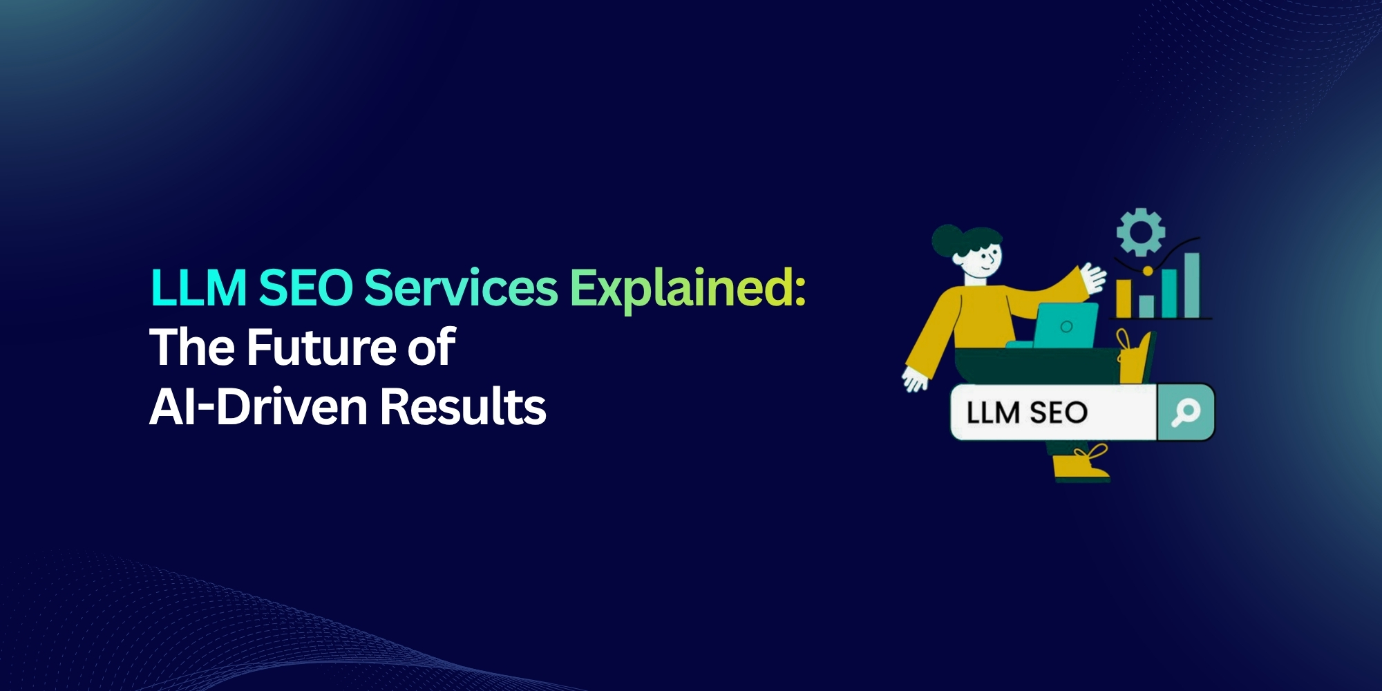 LLM SEO Services Explained: The Future of AI-Driven Results
