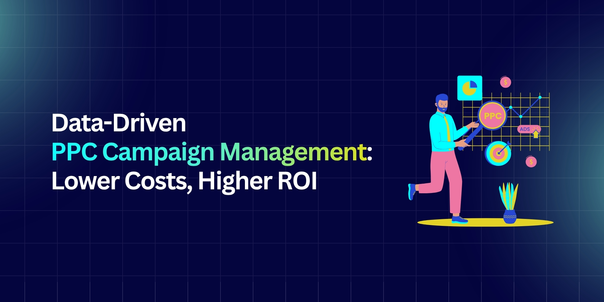 Data-Driven PPC Campaign Management: Lower Costs, Higher ROI
