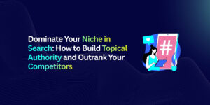 Building topical authority to outrank competitors in search