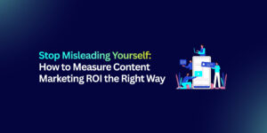 How to Measure Content Marketing ROI Correctly