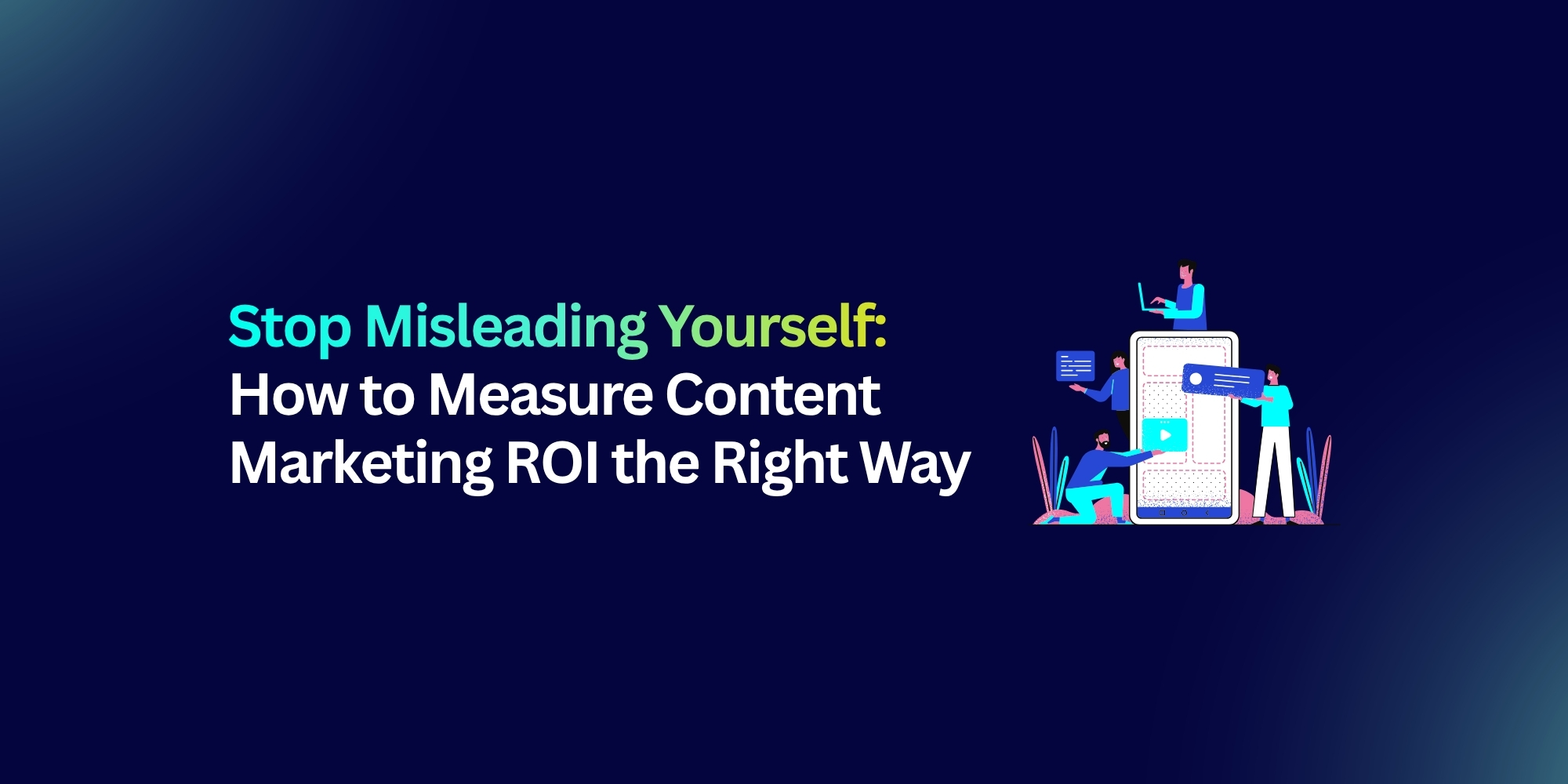 Stop Misleading Yourself: How to Measure Content Marketing ROI the Right Way