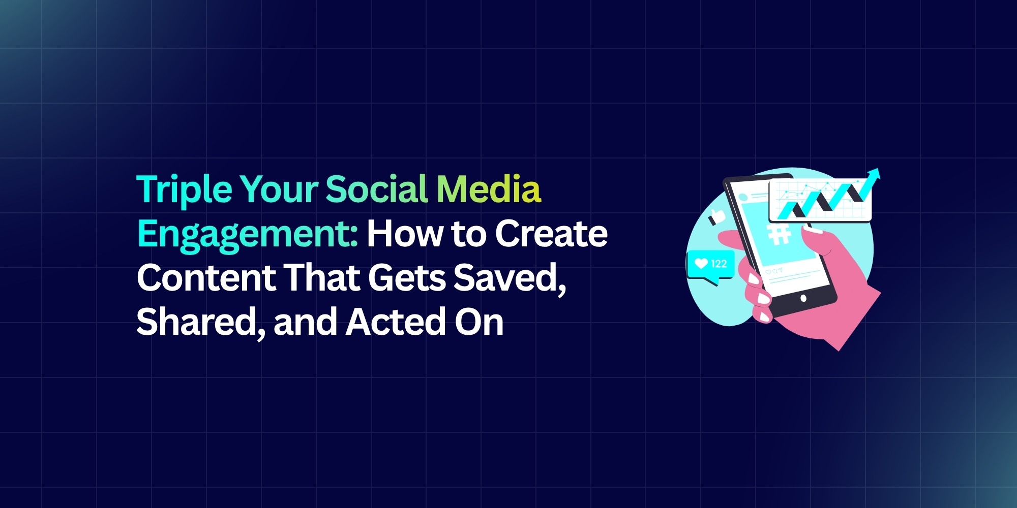Triple Your Social Media Engagement: How to Create Content That Gets Saved, Shared, and Acted On