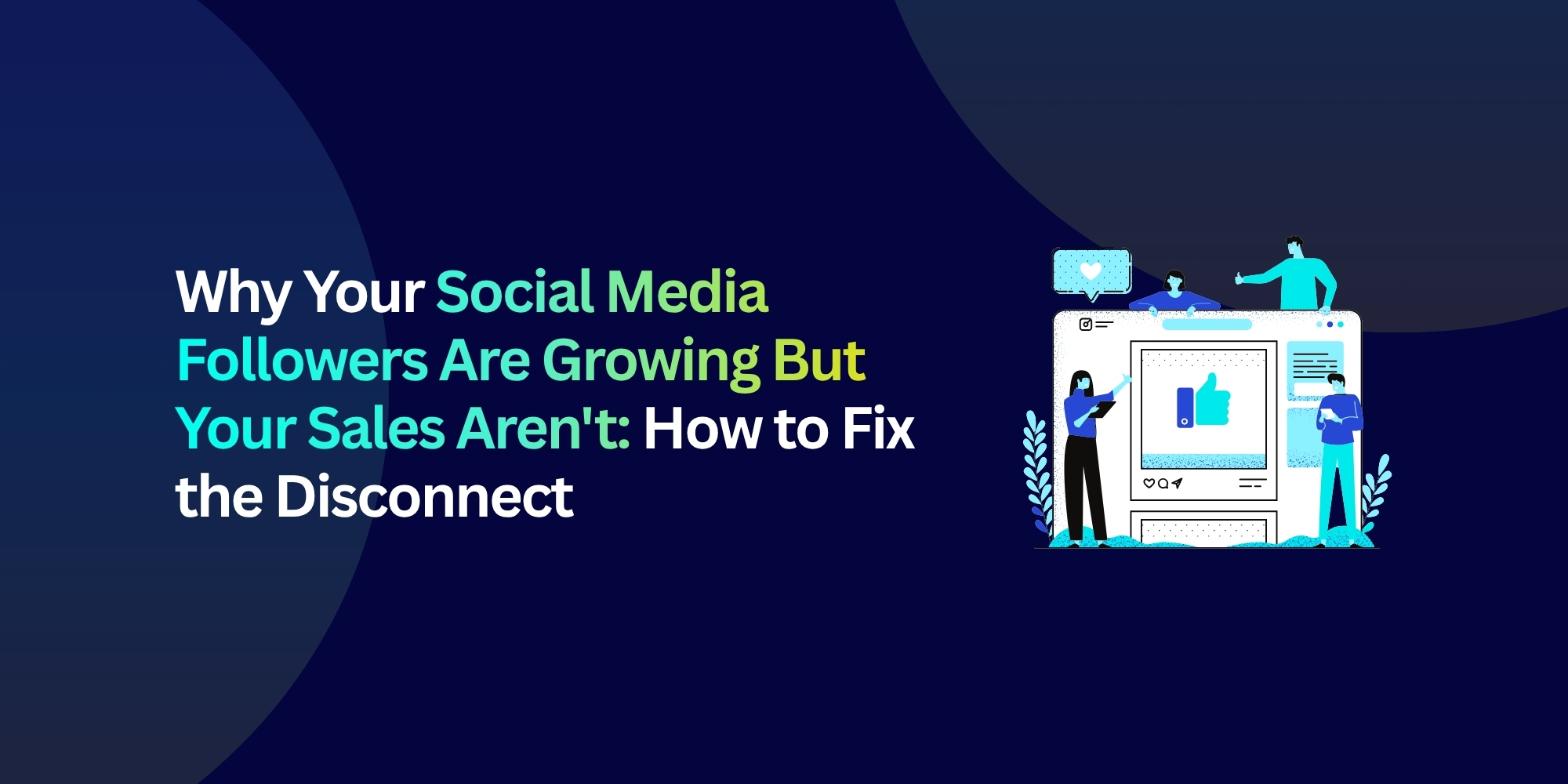 Why Your Social Media Followers Are Growing But Your Sales Aren’t: How to Fix the Disconnect